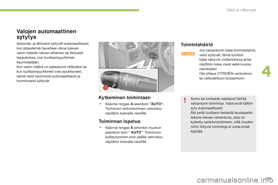CITROEN C4 2017 Omistajan Käsikirjat (in Finnish) 129
C4-2_fi_Chap04_eclairage-et-visibilite_ed02-2015
Valojen automaattinen
sytytys
Seisonta- ja lähivalot syttyvät automaattisesti,
kun järjestelmä havaitsee ulkoa tulevan
valon määrän oleva CITROEN C4 2017 Omistajan Käsikirjat (in Finnish) 129
C4-2_fi_Chap04_eclairage-et-visibilite_ed02-2015
Valojen automaattinen
sytytys
Seisonta- ja lähivalot syttyvät automaattisesti,
kun järjestelmä havaitsee ulkoa tulevan
valon määrän oleva