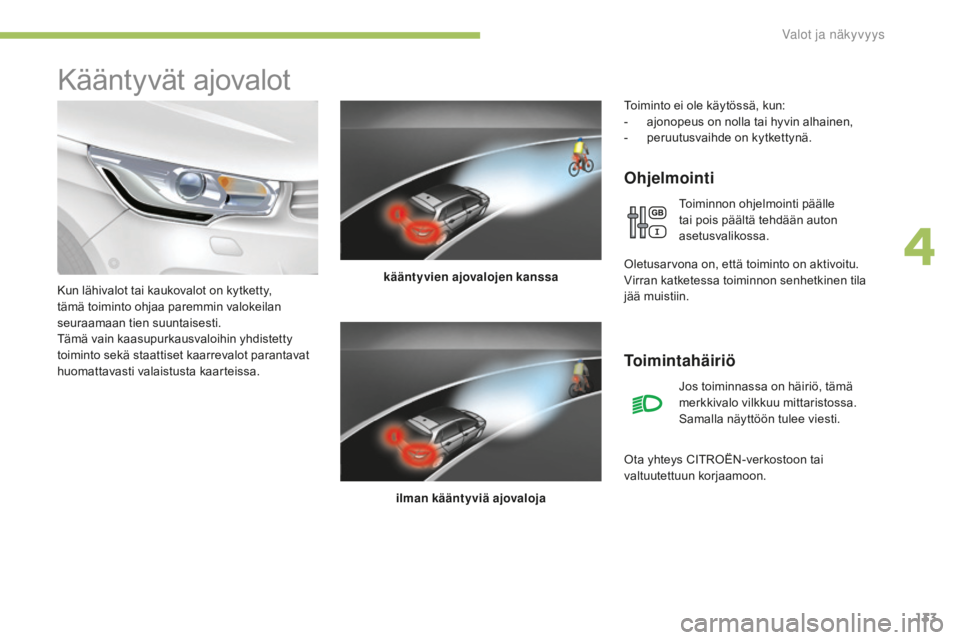 CITROEN C4 2017 Omistajan Käsikirjat (in Finnish) 133
C4-2_fi_Chap04_eclairage-et-visibilite_ed02-2015
Kääntyvät ajovalot
Ohjelmointi
kääntyvien ajovalojen kanssailman kääntyviä ajovaloja
Kun lähivalot tai kaukovalot on kytketty,
tämä toi CITROEN C4 2017 Omistajan Käsikirjat (in Finnish) 133
C4-2_fi_Chap04_eclairage-et-visibilite_ed02-2015
Kääntyvät ajovalot
Ohjelmointi
kääntyvien ajovalojen kanssailman kääntyviä ajovaloja
Kun lähivalot tai kaukovalot on kytketty,
tämä toi