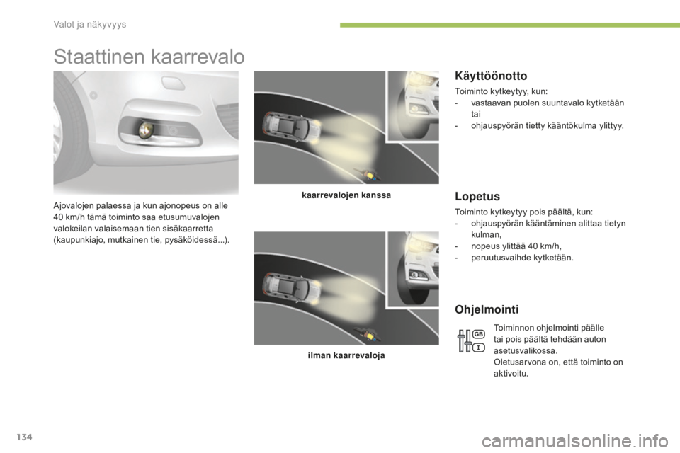 CITROEN C4 2017 Omistajan Käsikirjat (in Finnish) 134
C4-2_fi_Chap04_eclairage-et-visibilite_ed02-2015
Staattinen kaarrevalo
Ajovalojen palaessa ja kun ajonopeus on alle
40 km/h tämä toiminto saa etusumuvalojen
valokeilan valaisemaan tien sisäka CITROEN C4 2017 Omistajan Käsikirjat (in Finnish) 134
C4-2_fi_Chap04_eclairage-et-visibilite_ed02-2015
Staattinen kaarrevalo
Ajovalojen palaessa ja kun ajonopeus on alle
40 km/h tämä toiminto saa etusumuvalojen
valokeilan valaisemaan tien sisäka