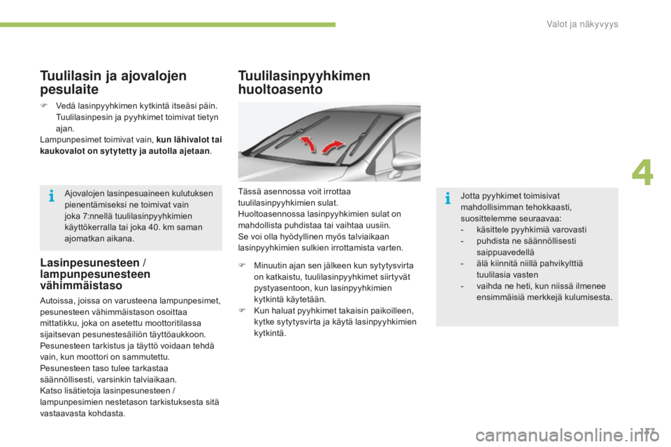 CITROEN C4 2017 Omistajan Käsikirjat (in Finnish) 137
C4-2_fi_Chap04_eclairage-et-visibilite_ed02-2015
Tuulilasinpyyhkimen
huoltoasento
Tässä asennossa voit irrottaa
tuulilasinpyyhkimien sulat.
Huoltoasennossa lasinpyyhkimien sulat on
mahdollist CITROEN C4 2017 Omistajan Käsikirjat (in Finnish) 137
C4-2_fi_Chap04_eclairage-et-visibilite_ed02-2015
Tuulilasinpyyhkimen
huoltoasento
Tässä asennossa voit irrottaa
tuulilasinpyyhkimien sulat.
Huoltoasennossa lasinpyyhkimien sulat on
mahdollist