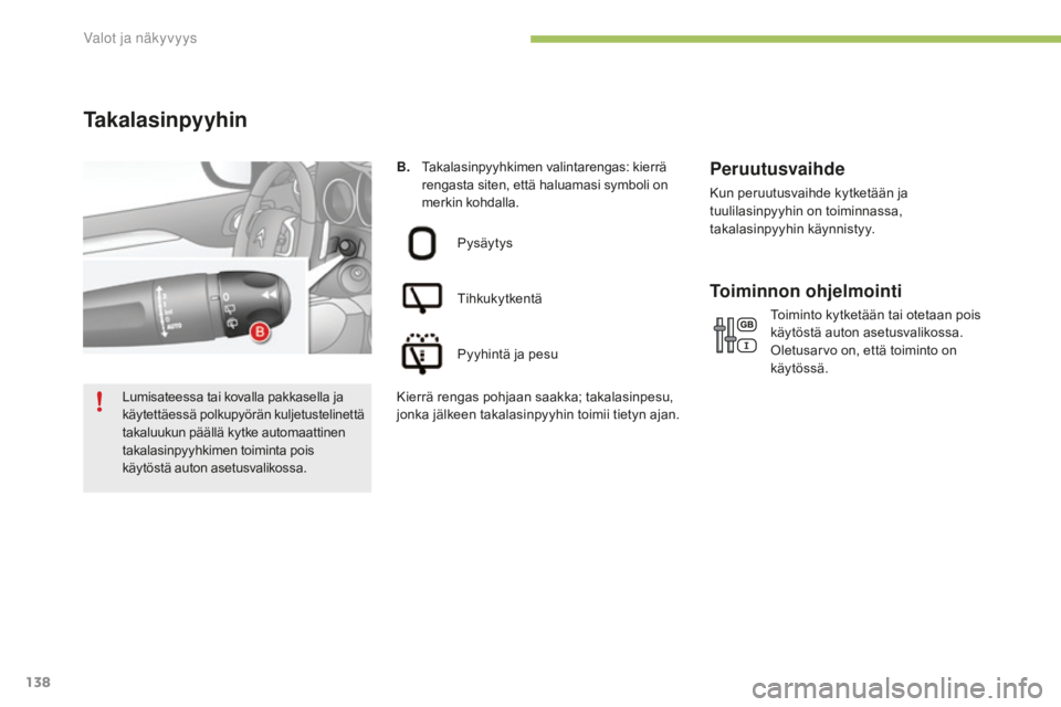 CITROEN C4 2017 Omistajan Käsikirjat (in Finnish) 138
C4-2_fi_Chap04_eclairage-et-visibilite_ed02-2015
B. Takalasinpyyhkimen valintarengas: kierrä
rengasta siten, että haluamasi symboli on
merkin kohdalla.
Takalasinpyyhin
Pysäytys
Tihkukytkentä CITROEN C4 2017 Omistajan Käsikirjat (in Finnish) 138
C4-2_fi_Chap04_eclairage-et-visibilite_ed02-2015
B. Takalasinpyyhkimen valintarengas: kierrä
rengasta siten, että haluamasi symboli on
merkin kohdalla.
Takalasinpyyhin
Pysäytys
Tihkukytkentä