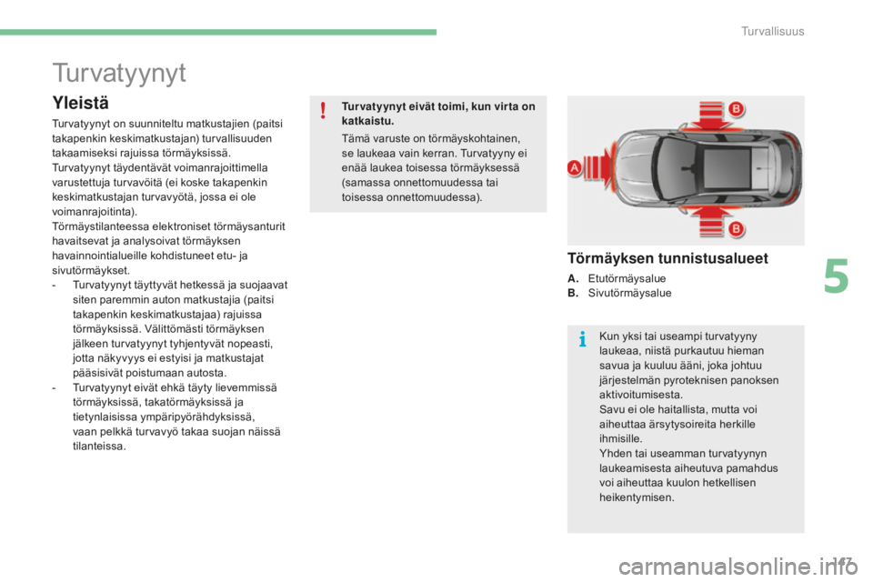 CITROEN C4 2017 Omistajan Käsikirjat (in Finnish) 147
C4-2_fi_Chap05_securite_ed02-2015
Turvatyynyt
Yleistä
Turvatyynyt on suunniteltu matkustajien (paitsi
takapenkin keskimatkustajan) turvallisuuden
takaamiseksi rajuissa törmäyksissä.
Turvaty CITROEN C4 2017 Omistajan Käsikirjat (in Finnish) 147
C4-2_fi_Chap05_securite_ed02-2015
Turvatyynyt
Yleistä
Turvatyynyt on suunniteltu matkustajien (paitsi
takapenkin keskimatkustajan) turvallisuuden
takaamiseksi rajuissa törmäyksissä.
Turvaty