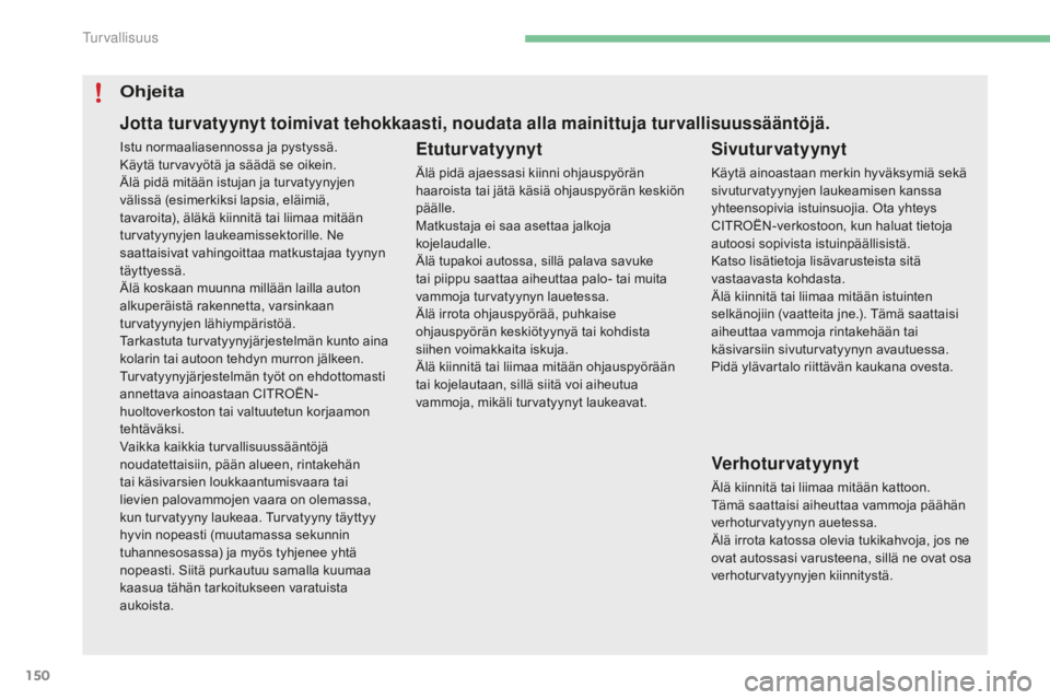 CITROEN C4 2017 Omistajan Käsikirjat (in Finnish) 150
C4-2_fi_Chap05_securite_ed02-2015
Ohjeita
Etuturvatyynyt
Älä pidä ajaessasi kiinni ohjauspyörän
haaroista tai jätä käsiä ohjauspyörän keskiön
päälle.
Matkustaja ei saa asettaa jalk CITROEN C4 2017 Omistajan Käsikirjat (in Finnish) 150
C4-2_fi_Chap05_securite_ed02-2015
Ohjeita
Etuturvatyynyt
Älä pidä ajaessasi kiinni ohjauspyörän
haaroista tai jätä käsiä ohjauspyörän keskiön
päälle.
Matkustaja ei saa asettaa jalk