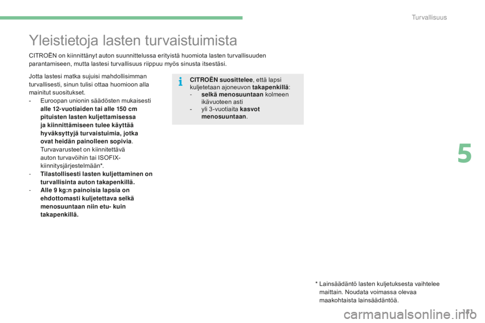 CITROEN C4 2017 Omistajan Käsikirjat (in Finnish) 151
C4-2_fi_Chap05_securite_ed02-2015
Yleistietoja lasten turvaistuimista
CITROËN on kiinnittänyt auton suunnittelussa erityistä huomiota lasten turvallisuuden
parantamiseen, mutta lastesi turvall CITROEN C4 2017 Omistajan Käsikirjat (in Finnish) 151
C4-2_fi_Chap05_securite_ed02-2015
Yleistietoja lasten turvaistuimista
CITROËN on kiinnittänyt auton suunnittelussa erityistä huomiota lasten turvallisuuden
parantamiseen, mutta lastesi turvall