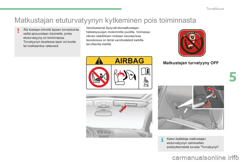 CITROEN C4 2017 Omistajan Käsikirjat (in Finnish) 153
C4-2_fi_Chap05_securite_ed02-2015
Matkustajan turvatyyny OFF
Matkustajan etuturvatyynyn kytkeminen pois toiminnasta
Varoitustarrat löytyvät etumatkustajan
häikäisysuojan molemmilta puolilta. CITROEN C4 2017 Omistajan Käsikirjat (in Finnish) 153
C4-2_fi_Chap05_securite_ed02-2015
Matkustajan turvatyyny OFF
Matkustajan etuturvatyynyn kytkeminen pois toiminnasta
Varoitustarrat löytyvät etumatkustajan
häikäisysuojan molemmilta puolilta.