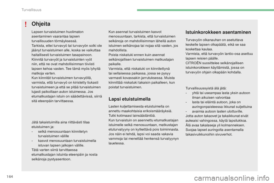 CITROEN C4 2017 Omistajan Käsikirjat (in Finnish) 164
C4-2_fi_Chap05_securite_ed02-2015
Kun asennat turvaistuimen kasvot
menosuuntaan, tarkista, että turvaistuimen
selkänoja on mahdollisimman lähellä auton
istuimen selkänojaa tai nojaa sitä CITROEN C4 2017 Omistajan Käsikirjat (in Finnish) 164
C4-2_fi_Chap05_securite_ed02-2015
Kun asennat turvaistuimen kasvot
menosuuntaan, tarkista, että turvaistuimen
selkänoja on mahdollisimman lähellä auton
istuimen selkänojaa tai nojaa sitä