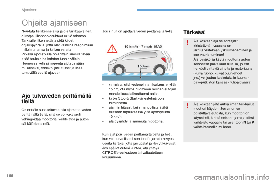 CITROEN C4 2017 Omistajan Käsikirjat (in Finnish) 166
C4-2_fi_Chap06_conduite_ed02-2015
Ohjeita ajamiseen
Noudata tieliikennelakia ja ole tarkkaavainen,
olivatpa liikenneolosuhteet mitkä tahansa.
Tarkkaile liikennettä ja pidä kädet
ohjauspyörà CITROEN C4 2017 Omistajan Käsikirjat (in Finnish) 166
C4-2_fi_Chap06_conduite_ed02-2015
Ohjeita ajamiseen
Noudata tieliikennelakia ja ole tarkkaavainen,
olivatpa liikenneolosuhteet mitkä tahansa.
Tarkkaile liikennettä ja pidä kädet
ohjauspyörÃ