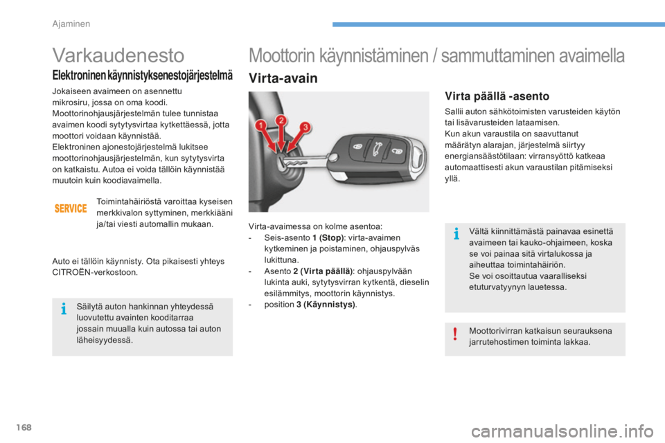 CITROEN C4 2017 Omistajan Käsikirjat (in Finnish) 168
C4-2_fi_Chap06_conduite_ed02-2015
Virta-avaimessa on kolme asentoa:
- Seis-asento 1 (
Stop): virta-avaimen
kytkeminen ja poistaminen, ohjauspylväs
lukittuna.
-
As
ento 2
(
Vir ta päällä CITROEN C4 2017 Omistajan Käsikirjat (in Finnish) 168
C4-2_fi_Chap06_conduite_ed02-2015
Virta-avaimessa on kolme asentoa:
- Seis-asento 1 (
Stop): virta-avaimen
kytkeminen ja poistaminen, ohjauspylväs
lukittuna.
-
As
ento 2
(
Vir ta päällä