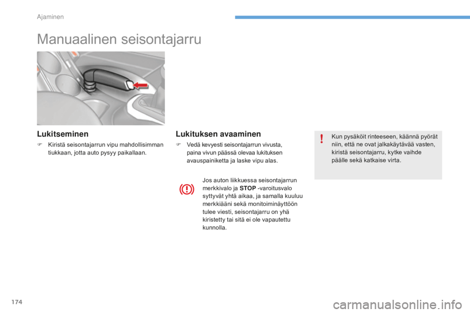 CITROEN C4 2017 Omistajan Käsikirjat (in Finnish) 174
C4-2_fi_Chap06_conduite_ed02-2015
Manuaalinen seisontajarru
Lukitseminen
F Kiristä seisontajarrun vipu mahdollisimman
tiukkaan, jotta auto pysyy paikallaan.
Lukituksen avaaminen
F Vedä kevyesti CITROEN C4 2017 Omistajan Käsikirjat (in Finnish) 174
C4-2_fi_Chap06_conduite_ed02-2015
Manuaalinen seisontajarru
Lukitseminen
F Kiristä seisontajarrun vipu mahdollisimman
tiukkaan, jotta auto pysyy paikallaan.
Lukituksen avaaminen
F Vedä kevyesti