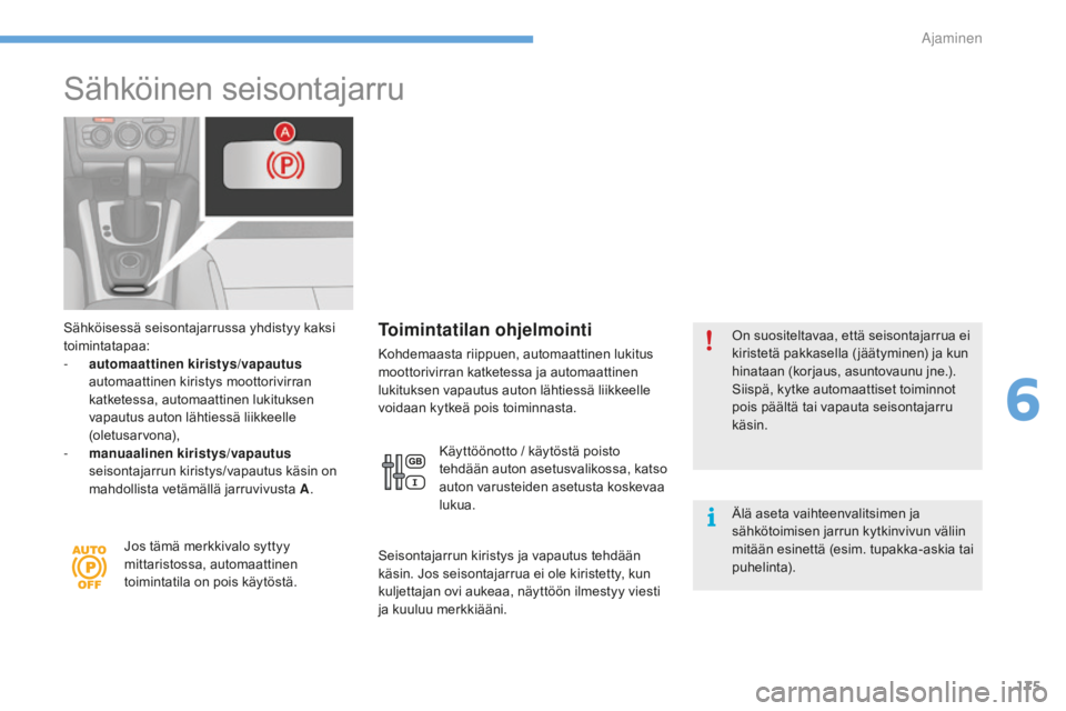 CITROEN C4 2017 Omistajan Käsikirjat (in Finnish) 175
C4-2_fi_Chap06_conduite_ed02-2015
Sähköinen seisontajarru
Sähköisessä seisontajarrussa yhdistyy kaksi
toimintatapaa:
-
au
tomaattinen kiristys/vapautus
au
tomaattinen kiristys moottoriv CITROEN C4 2017 Omistajan Käsikirjat (in Finnish) 175
C4-2_fi_Chap06_conduite_ed02-2015
Sähköinen seisontajarru
Sähköisessä seisontajarrussa yhdistyy kaksi
toimintatapaa:
-
au
tomaattinen kiristys/vapautus
au
tomaattinen kiristys moottoriv