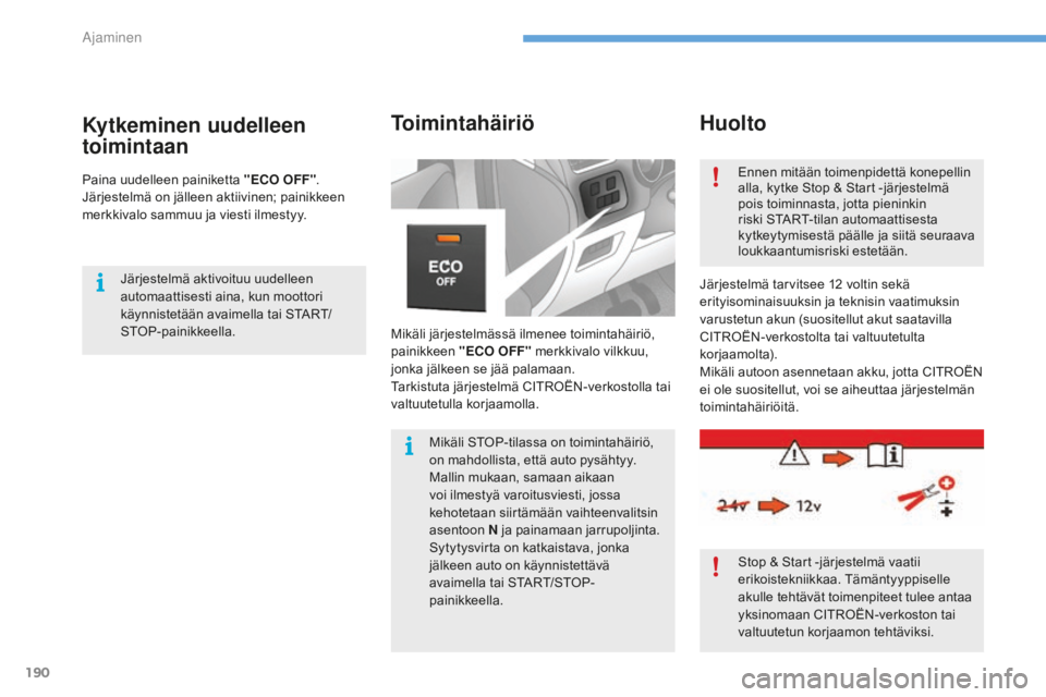 CITROEN C4 2017 Omistajan Käsikirjat (in Finnish) 190
C4-2_fi_Chap06_conduite_ed02-2015
Huolto
Mikäli järjestelmässä ilmenee toimintahäiriö,
painikkeen "ECO OFF" merkkivalo vilkkuu,
jonka jälkeen se jää palamaan.
Tarkistuta järjes CITROEN C4 2017 Omistajan Käsikirjat (in Finnish) 190
C4-2_fi_Chap06_conduite_ed02-2015
Huolto
Mikäli järjestelmässä ilmenee toimintahäiriö,
painikkeen "ECO OFF" merkkivalo vilkkuu,
jonka jälkeen se jää palamaan.
Tarkistuta järjes