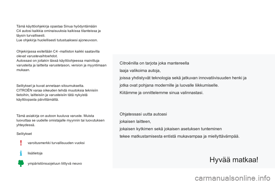 CITROEN C4 2017 Omistajan Käsikirjat (in Finnish) Tämä käyttöohjekirja opastaa Sinua hyödyntämään
C4 autosi kaikkia ominaisuuksia kaikissa tilanteissa ja
täysin turvallisesti.
Lue ohjekirja huolellisesti tutustuaksesi ajoneuvoon.
Ohjekirja CITROEN C4 2017 Omistajan Käsikirjat (in Finnish) Tämä käyttöohjekirja opastaa Sinua hyödyntämään
C4 autosi kaikkia ominaisuuksia kaikissa tilanteissa ja
täysin turvallisesti.
Lue ohjekirja huolellisesti tutustuaksesi ajoneuvoon.
Ohjekirja