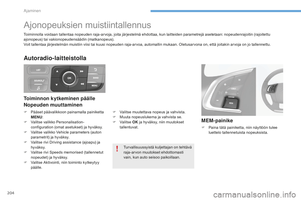 CITROEN C4 2017 Omistajan Käsikirjat (in Finnish) 204
C4-2_fi_Chap06_conduite_ed02-2015
Ajonopeuksien muistiintallennus
MEM-painike
F Paina tätä painiketta, niin näyttöön tulee
luettelo tallennetuista nopeuksista.
Turvallisuussyistä kuljettaja CITROEN C4 2017 Omistajan Käsikirjat (in Finnish) 204
C4-2_fi_Chap06_conduite_ed02-2015
Ajonopeuksien muistiintallennus
MEM-painike
F Paina tätä painiketta, niin näyttöön tulee
luettelo tallennetuista nopeuksista.
Turvallisuussyistä kuljettaja