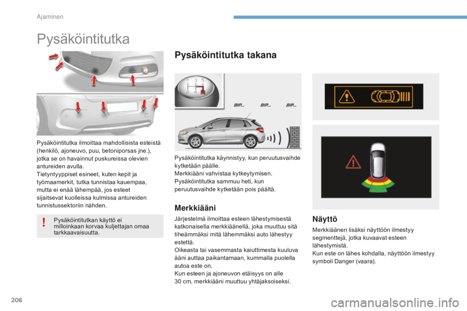 CITROEN C4 2017 Omistajan Käsikirjat (in Finnish) 206
C4-2_fi_Chap06_conduite_ed02-2015
Pysäköintitutka
Pysäköintitutka käynnistyy, kun peruutusvaihde
kytketään päälle.
Merkkiääni vahvistaa kytkeytymisen.
Pysäköintitutka sammuu heti, ku CITROEN C4 2017 Omistajan Käsikirjat (in Finnish) 206
C4-2_fi_Chap06_conduite_ed02-2015
Pysäköintitutka
Pysäköintitutka käynnistyy, kun peruutusvaihde
kytketään päälle.
Merkkiääni vahvistaa kytkeytymisen.
Pysäköintitutka sammuu heti, ku