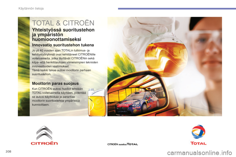 CITROEN C4 2017 Omistajan Käsikirjat (in Finnish) 208
C4-2_fi_Chap07_infos-pratiques_ed02-2015
TOTAL & CITROËN
Yhteistyössä suoritustehon
ja ympäristön
huomioonottamiseksi
Innovaatio suoritustehon tukena
Jo yli 40 vuoden ajan TOTALin tutkimus- CITROEN C4 2017 Omistajan Käsikirjat (in Finnish) 208
C4-2_fi_Chap07_infos-pratiques_ed02-2015
TOTAL & CITROËN
Yhteistyössä suoritustehon
ja ympäristön
huomioonottamiseksi
Innovaatio suoritustehon tukena
Jo yli 40 vuoden ajan TOTALin tutkimus-