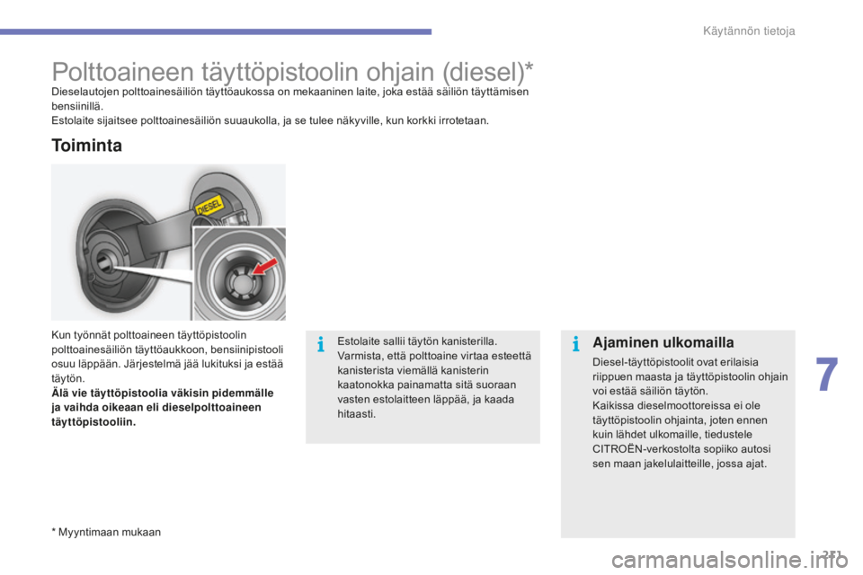 CITROEN C4 2017  Omistajan Käsikirjat (in Finnish) 211
C4-2_fi_Chap07_infos-pratiques_ed02-2015
Polttoaineen täyttöpistoolin ohjain (diesel)*Dieselautojen polttoainesäiliön täyttöaukossa on mekaaninen laite, joka estää säiliön täyttämisen 