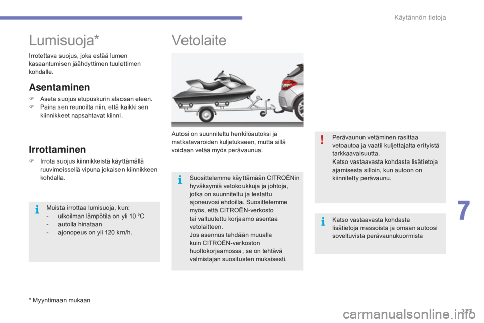 CITROEN C4 2017  Omistajan Käsikirjat (in Finnish) 213
C4-2_fi_Chap07_infos-pratiques_ed02-2015
Vetolaite
Autosi on suunniteltu henkilöautoksi ja 
matkatavaroiden kuljetukseen, mutta sillä 
voidaan vetää myös perävaunua.Suosittelemme käyttämä