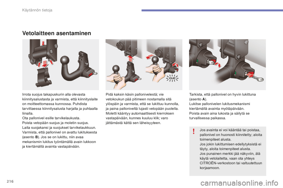 CITROEN C4 2017  Omistajan Käsikirjat (in Finnish) 216
C4-2_fi_Chap07_infos-pratiques_ed02-2015
Vetolaitteen asentaminen
Irrota suojus takapuskurin alla olevasta 
kiinnitysalustasta ja varmista, että kiinnityslaite 
on moitteettomassa kunnossa. Puhdi