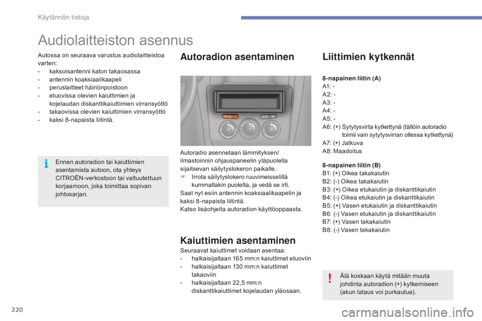 CITROEN C4 2017 Omistajan Käsikirjat (in Finnish) 220
C4-2_fi_Chap07_infos-pratiques_ed02-2015
Audiolaitteiston asennus
Autoradion asentaminen
Autoradio asennetaan lämmityksen/
ilmastoinnin ohjauspaneelin yläpuolella
sijaitsevan säilytyslokeron p CITROEN C4 2017 Omistajan Käsikirjat (in Finnish) 220
C4-2_fi_Chap07_infos-pratiques_ed02-2015
Audiolaitteiston asennus
Autoradion asentaminen
Autoradio asennetaan lämmityksen/
ilmastoinnin ohjauspaneelin yläpuolella
sijaitsevan säilytyslokeron p