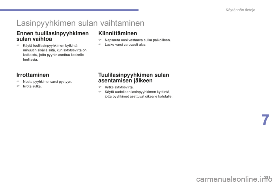 CITROEN C4 2017 Omistajan Käsikirjat (in Finnish) 221
C4-2_fi_Chap07_infos-pratiques_ed02-2015
Lasinpyyhkimen sulan vaihtaminen
Ennen tuulilasinpyyhkimen
sulan vaihtoa
F Käytä tuulilasinpyyhkimen kytkintä
minuutin sisällä siitä, kun sytytysvi CITROEN C4 2017 Omistajan Käsikirjat (in Finnish) 221
C4-2_fi_Chap07_infos-pratiques_ed02-2015
Lasinpyyhkimen sulan vaihtaminen
Ennen tuulilasinpyyhkimen
sulan vaihtoa
F Käytä tuulilasinpyyhkimen kytkintä
minuutin sisällä siitä, kun sytytysvi