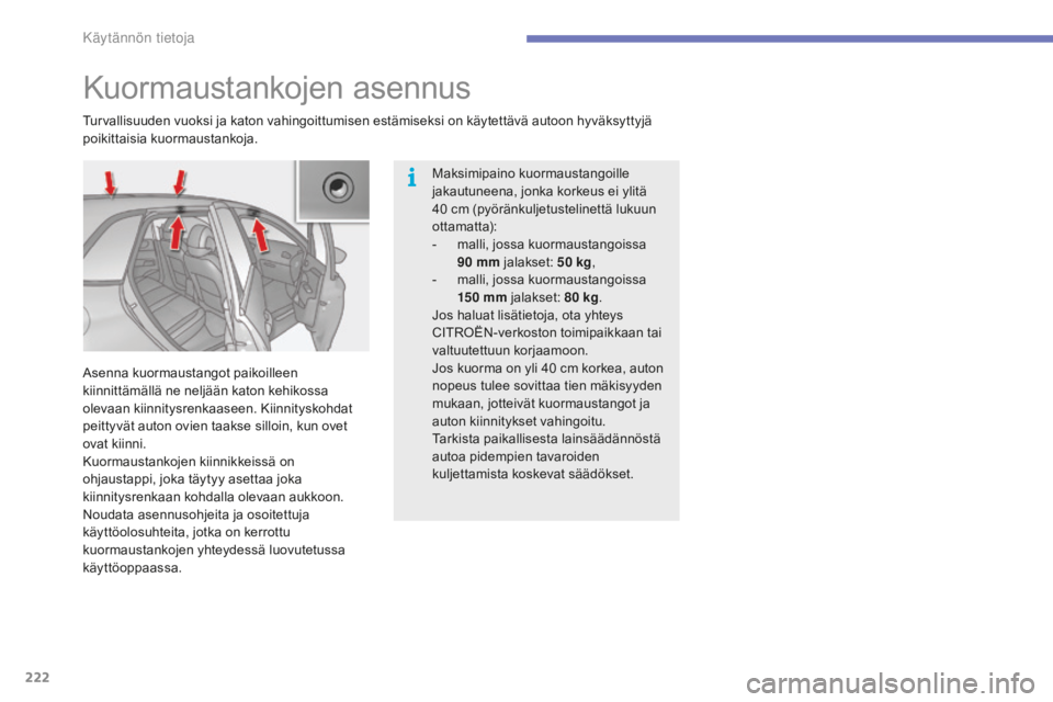 CITROEN C4 2017 Omistajan Käsikirjat (in Finnish) 222
C4-2_fi_Chap07_infos-pratiques_ed02-2015
Kuormaustankojen asennus
Turvallisuuden vuoksi ja katon vahingoittumisen estämiseksi on käytettävä autoon hyväksyttyjä
poikittaisia kuormaustankoja. CITROEN C4 2017 Omistajan Käsikirjat (in Finnish) 222
C4-2_fi_Chap07_infos-pratiques_ed02-2015
Kuormaustankojen asennus
Turvallisuuden vuoksi ja katon vahingoittumisen estämiseksi on käytettävä autoon hyväksyttyjä
poikittaisia kuormaustankoja.