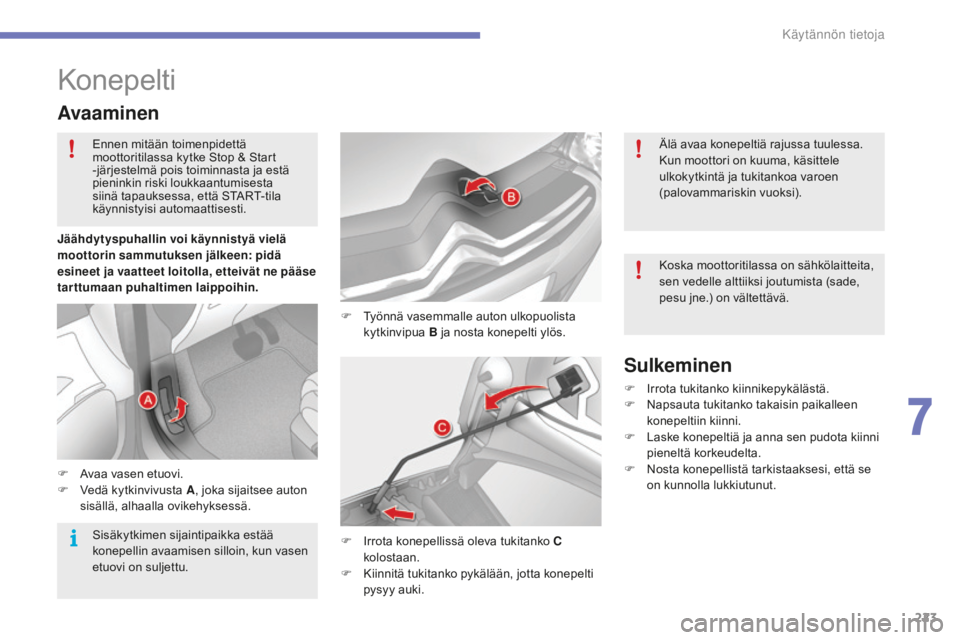 CITROEN C4 2017 Omistajan Käsikirjat (in Finnish) 223
C4-2_fi_Chap07_infos-pratiques_ed02-2015
Konepelti
F Työnnä vasemmalle auton ulkopuolista
kytkinvipua B ja nosta konepelti ylös.
Avaaminen
F Avaa vasen etuovi.
F Ve dä kytkinvivusta A , joka CITROEN C4 2017 Omistajan Käsikirjat (in Finnish) 223
C4-2_fi_Chap07_infos-pratiques_ed02-2015
Konepelti
F Työnnä vasemmalle auton ulkopuolista
kytkinvipua B ja nosta konepelti ylös.
Avaaminen
F Avaa vasen etuovi.
F Ve dä kytkinvivusta A , joka