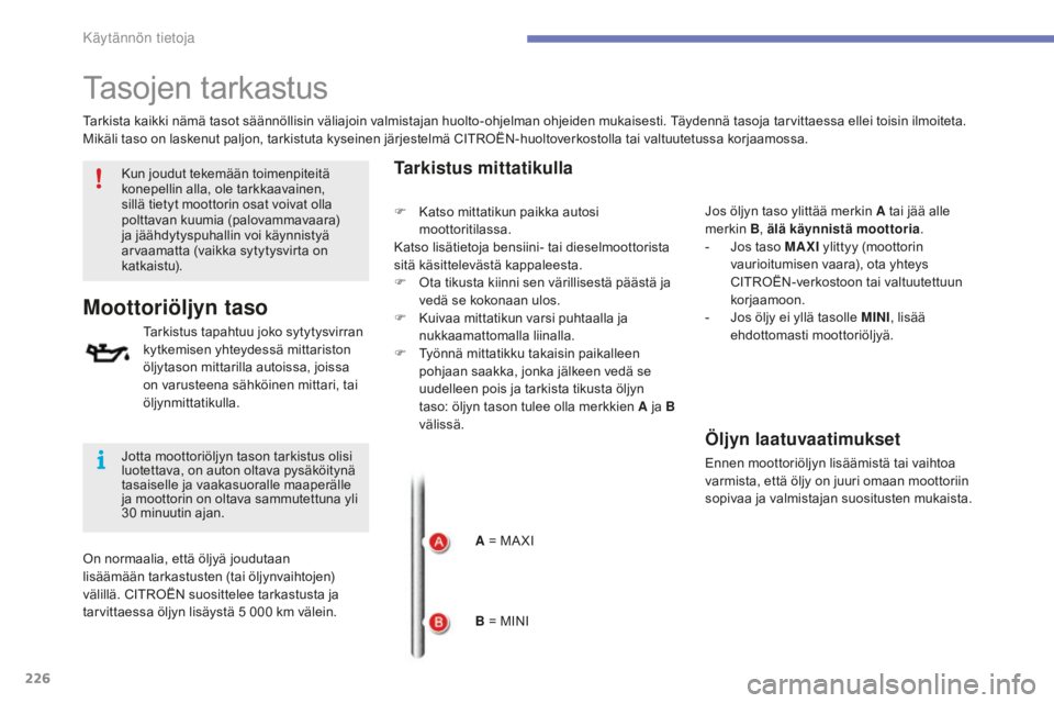 CITROEN C4 2017 Omistajan Käsikirjat (in Finnish) 226
C4-2_fi_Chap07_infos-pratiques_ed02-2015
Tasojen tarkastus
Tarkistus tapahtuu joko sytytysvirran
kytkemisen yhteydessä mittariston
öljytason mittarilla autoissa, joissa
on varusteena sähköi CITROEN C4 2017 Omistajan Käsikirjat (in Finnish) 226
C4-2_fi_Chap07_infos-pratiques_ed02-2015
Tasojen tarkastus
Tarkistus tapahtuu joko sytytysvirran
kytkemisen yhteydessä mittariston
öljytason mittarilla autoissa, joissa
on varusteena sähköi