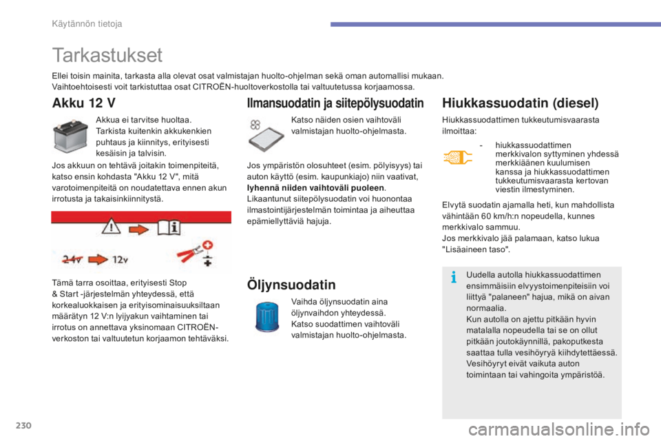 CITROEN C4 2017 Omistajan Käsikirjat (in Finnish) 230
C4-2_fi_Chap07_infos-pratiques_ed02-2015
Tarkastukset
Hiukkassuodatin (diesel)
- hiukkassuodattimen
merkkivalon syttyminen yhdessä
merkkiäänen kuulumisen
kanssa ja hiukkassuodattimen
tukkeu CITROEN C4 2017 Omistajan Käsikirjat (in Finnish) 230
C4-2_fi_Chap07_infos-pratiques_ed02-2015
Tarkastukset
Hiukkassuodatin (diesel)
- hiukkassuodattimen
merkkivalon syttyminen yhdessä
merkkiäänen kuulumisen
kanssa ja hiukkassuodattimen
tukkeu