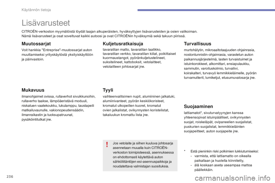 CITROEN C4 2017 Omistajan Käsikirjat (in Finnish) 236
C4-2_fi_Chap07_infos-pratiques_ed02-2015
Lisävarusteet
Muutossarjat
Voit hankkia "Entreprise"-muutossarjat auton
muuttamiseksi yrityskäytöstä yksityiskäyttöön
ja päinvastoin.
Muk CITROEN C4 2017 Omistajan Käsikirjat (in Finnish) 236
C4-2_fi_Chap07_infos-pratiques_ed02-2015
Lisävarusteet
Muutossarjat
Voit hankkia "Entreprise"-muutossarjat auton
muuttamiseksi yrityskäytöstä yksityiskäyttöön
ja päinvastoin.
Muk