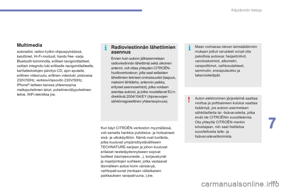 CITROEN C4 2017  Omistajan Käsikirjat (in Finnish) 237
C4-2_fi_Chap07_infos-pratiques_ed02-2015
Multimedia
autoradiot, radion kytkin ohjauspylväässä, 
kaiuttimet, Hi-Fi-moduuli, hands free -sarja 
Bluetooth-toiminnolla, erilliset navigointilaitteet