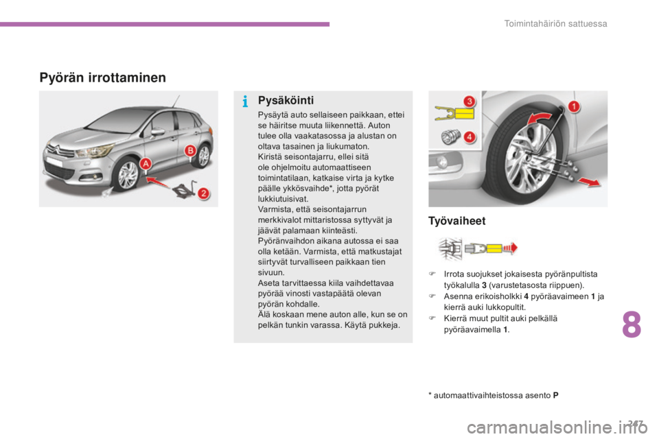 CITROEN C4 2017 Omistajan Käsikirjat (in Finnish) 247
C4-2_fi_Chap08_en-cas-de-panne_ed02-2015
Pyörän irrottaminen
* automaattivaihteistossa asento P
Ty ö v a i h e e t
Pysäköinti
Pysäytä auto sellaiseen paikkaan, ettei
se häiritse muuta lii CITROEN C4 2017 Omistajan Käsikirjat (in Finnish) 247
C4-2_fi_Chap08_en-cas-de-panne_ed02-2015
Pyörän irrottaminen
* automaattivaihteistossa asento P
Ty ö v a i h e e t
Pysäköinti
Pysäytä auto sellaiseen paikkaan, ettei
se häiritse muuta lii