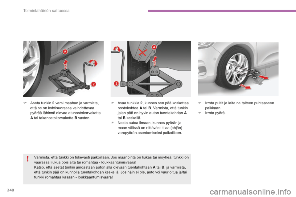 CITROEN C4 2017 Omistajan Käsikirjat (in Finnish) 248
C4-2_fi_Chap08_en-cas-de-panne_ed02-2015
F Aseta tunkin 2 varsi maahan ja varmista,
että se on kohtisuorassa vaihdettavaa
pyörää lähinnä olevaa etunostokorvaketta
A tai takanostokorvakett CITROEN C4 2017 Omistajan Käsikirjat (in Finnish) 248
C4-2_fi_Chap08_en-cas-de-panne_ed02-2015
F Aseta tunkin 2 varsi maahan ja varmista,
että se on kohtisuorassa vaihdettavaa
pyörää lähinnä olevaa etunostokorvaketta
A tai takanostokorvakett