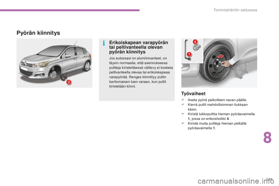 CITROEN C4 2017 Omistajan Käsikirjat (in Finnish) 249
C4-2_fi_Chap08_en-cas-de-panne_ed02-2015
Ty ö v a i h e e t
F Aseta pyörä paikoilleen navan päälle.
F Ki errä pultit mahdollisimman tiukkaan
käsin.
F
Ki
ristä lukkopulttia hieman pyörà CITROEN C4 2017 Omistajan Käsikirjat (in Finnish) 249
C4-2_fi_Chap08_en-cas-de-panne_ed02-2015
Ty ö v a i h e e t
F Aseta pyörä paikoilleen navan päälle.
F Ki errä pultit mahdollisimman tiukkaan
käsin.
F
Ki
ristä lukkopulttia hieman pyörÃ