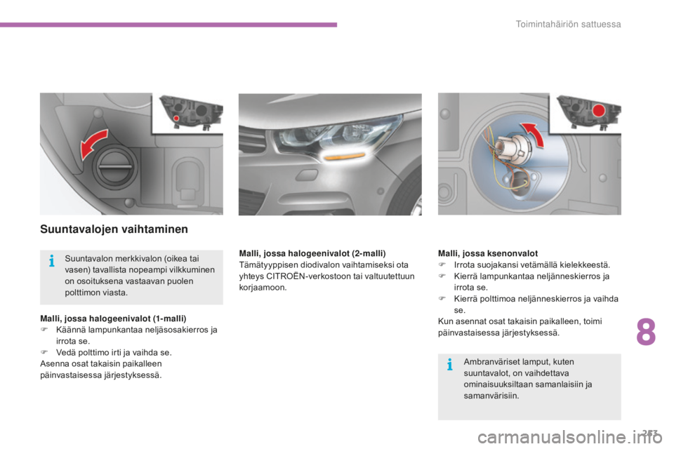 CITROEN C4 2017 Omistajan Käsikirjat (in Finnish) 253
C4-2_fi_Chap08_en-cas-de-panne_ed02-2015
Suuntavalojen vaihtaminen
Malli, jossa halogeenivalot (1-malli)
F Kä ännä lampunkantaa neljäsosakierros ja
irrota se.
F
Ve
dä polttimo irti ja vaih CITROEN C4 2017 Omistajan Käsikirjat (in Finnish) 253
C4-2_fi_Chap08_en-cas-de-panne_ed02-2015
Suuntavalojen vaihtaminen
Malli, jossa halogeenivalot (1-malli)
F Kä ännä lampunkantaa neljäsosakierros ja
irrota se.
F
Ve
dä polttimo irti ja vaih
