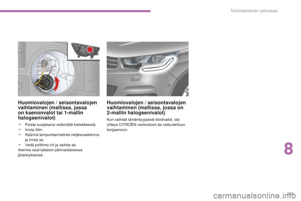 CITROEN C4 2017 Omistajan Käsikirjat (in Finnish) 255
C4-2_fi_Chap08_en-cas-de-panne_ed02-2015
Huomiovalojen / seisontavalojen
vaihtaminen (mallissa, jossa
on ksenonvalot tai 1-mallin
halogeenivalot)
F Poista suojakansi vetämällä kielekkeestä. CITROEN C4 2017 Omistajan Käsikirjat (in Finnish) 255
C4-2_fi_Chap08_en-cas-de-panne_ed02-2015
Huomiovalojen / seisontavalojen
vaihtaminen (mallissa, jossa
on ksenonvalot tai 1-mallin
halogeenivalot)
F Poista suojakansi vetämällä kielekkeestä.