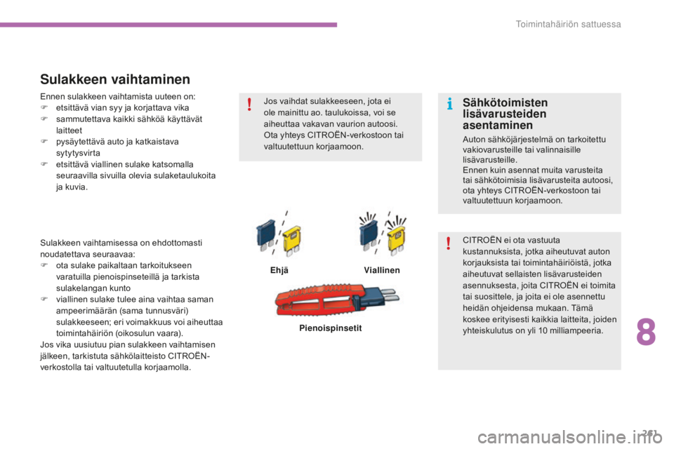 CITROEN C4 2017 Omistajan Käsikirjat (in Finnish) 261
C4-2_fi_Chap08_en-cas-de-panne_ed02-2015
Sulakkeen vaihtaminen
EhjäViallinen
Sulakkeen vaihtamisessa on ehdottomasti
noudatettava seuraavaa:
F ot
a sulake paikaltaan tarkoitukseen
varatuilla pi CITROEN C4 2017 Omistajan Käsikirjat (in Finnish) 261
C4-2_fi_Chap08_en-cas-de-panne_ed02-2015
Sulakkeen vaihtaminen
EhjäViallinen
Sulakkeen vaihtamisessa on ehdottomasti
noudatettava seuraavaa:
F ot
a sulake paikaltaan tarkoitukseen
varatuilla pi