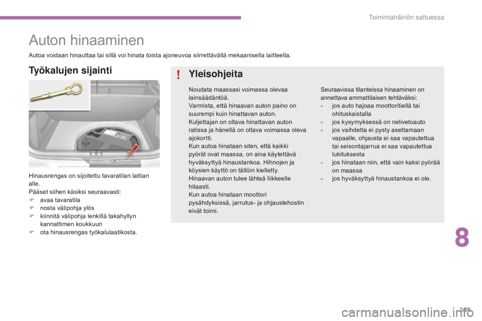 CITROEN C4 2017 Omistajan Käsikirjat (in Finnish) 269
C4-2_fi_Chap08_en-cas-de-panne_ed02-2015
Auton hinaaminen
Hinausrengas on sijoitettu tavaratilan lattian
alle.
Pääset siihen käsiksi seuraavasti:
F
ava
a tavaratila
F
no
sta välipohja ylö CITROEN C4 2017 Omistajan Käsikirjat (in Finnish) 269
C4-2_fi_Chap08_en-cas-de-panne_ed02-2015
Auton hinaaminen
Hinausrengas on sijoitettu tavaratilan lattian
alle.
Pääset siihen käsiksi seuraavasti:
F
ava
a tavaratila
F
no
sta välipohja ylö