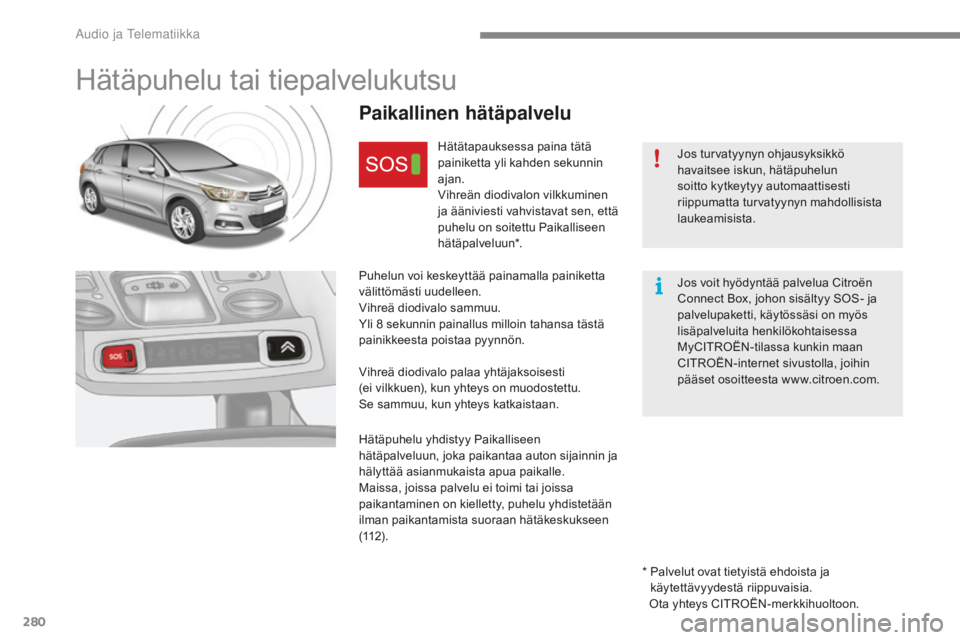 CITROEN C4 2017 Omistajan Käsikirjat (in Finnish) 280
C4-2_fi_Chap10a_BTA_ed02-2015
Hätäpuhelu tai tiepalvelukutsu
Paikallinen hätäpalvelu
Hätätapauksessa paina tätä
painiketta yli kahden sekunnin
ajan.
Vihreän diodivalon vilkkuminen
ja à CITROEN C4 2017 Omistajan Käsikirjat (in Finnish) 280
C4-2_fi_Chap10a_BTA_ed02-2015
Hätäpuhelu tai tiepalvelukutsu
Paikallinen hätäpalvelu
Hätätapauksessa paina tätä
painiketta yli kahden sekunnin
ajan.
Vihreän diodivalon vilkkuminen
ja Ã