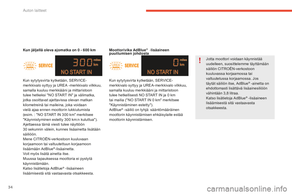 CITROEN C4 2017 Omistajan Käsikirjat (in Finnish) 34
C4-2_fi_Chap01_instruments-de-bord_ed02-2015
Moottorivika AdBlue® -lisäaineen
puuttumisen johdosta
Kun sytytysvirta kytketään, SERVICE-
merkkivalo syttyy ja UREA-merkkivalo vilkkuu,
samalla CITROEN C4 2017 Omistajan Käsikirjat (in Finnish) 34
C4-2_fi_Chap01_instruments-de-bord_ed02-2015
Moottorivika AdBlue® -lisäaineen
puuttumisen johdosta
Kun sytytysvirta kytketään, SERVICE-
merkkivalo syttyy ja UREA-merkkivalo vilkkuu,
samalla