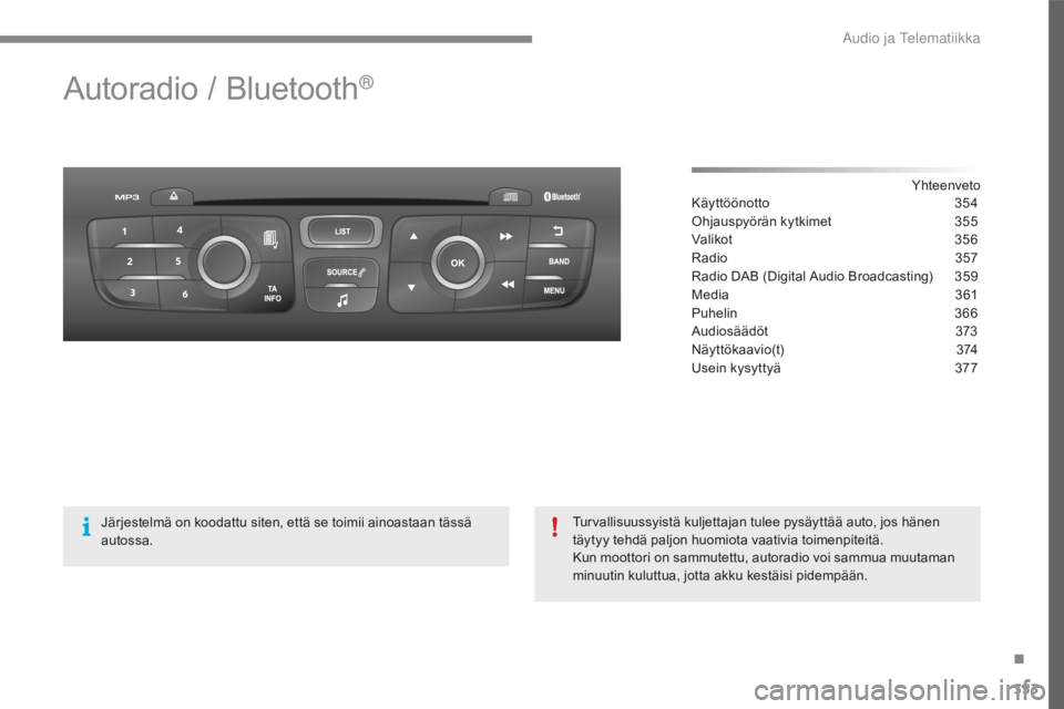 CITROEN C4 2017 Omistajan Käsikirjat (in Finnish) 353
C4-2_fi_Chap10c_RD5_ed02-2015
Autoradio / Bluetooth®
Yhteenveto
Käyttöönotto 35 4
Ohjauspyörän kytkimet
35
5
Valikot
35
6
Radio
35
7
Radio DAB (Digital Audio Broadcasting)
35
9
Media CITROEN C4 2017 Omistajan Käsikirjat (in Finnish) 353
C4-2_fi_Chap10c_RD5_ed02-2015
Autoradio / Bluetooth®
Yhteenveto
Käyttöönotto 35 4
Ohjauspyörän kytkimet
35
5
Valikot
35
6
Radio
35
7
Radio DAB (Digital Audio Broadcasting)
35
9
Media