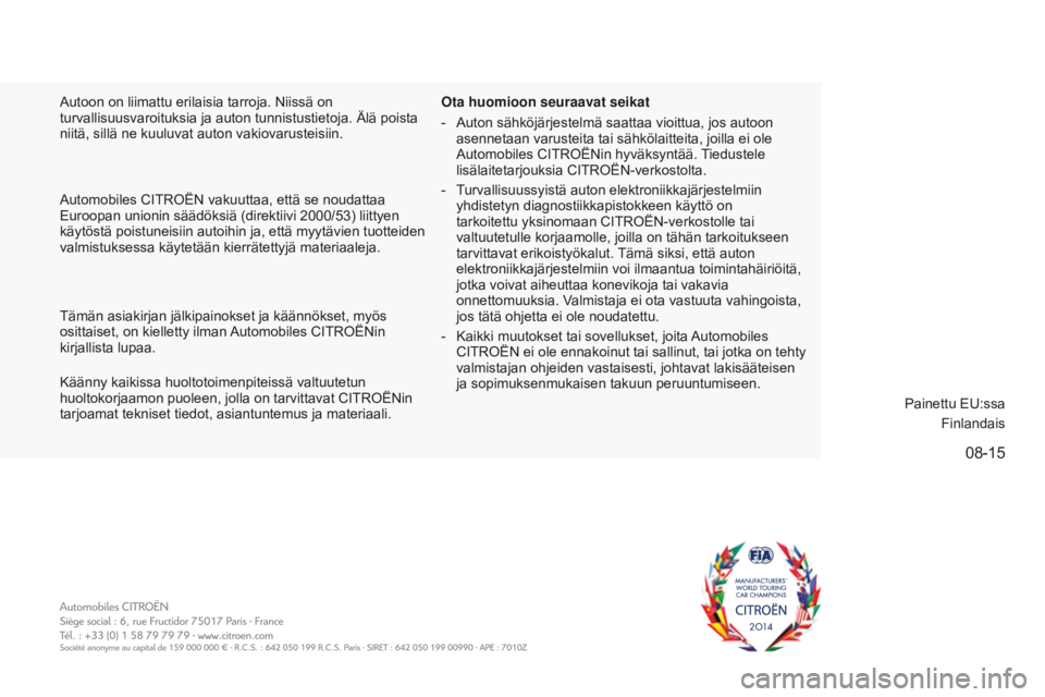 CITROEN C4 2017 Omistajan Käsikirjat (in Finnish) 08-15
C4-2_fi_Chap12_couv-fin_ed02-2015
Autoon on liimattu erilaisia tarroja. Niissä on
turvallisuusvaroituksia ja auton tunnistustietoja. Älä poista
niitä, sillä ne kuuluvat auton vakiovaruste CITROEN C4 2017 Omistajan Käsikirjat (in Finnish) 08-15
C4-2_fi_Chap12_couv-fin_ed02-2015
Autoon on liimattu erilaisia tarroja. Niissä on
turvallisuusvaroituksia ja auton tunnistustietoja. Älä poista
niitä, sillä ne kuuluvat auton vakiovaruste