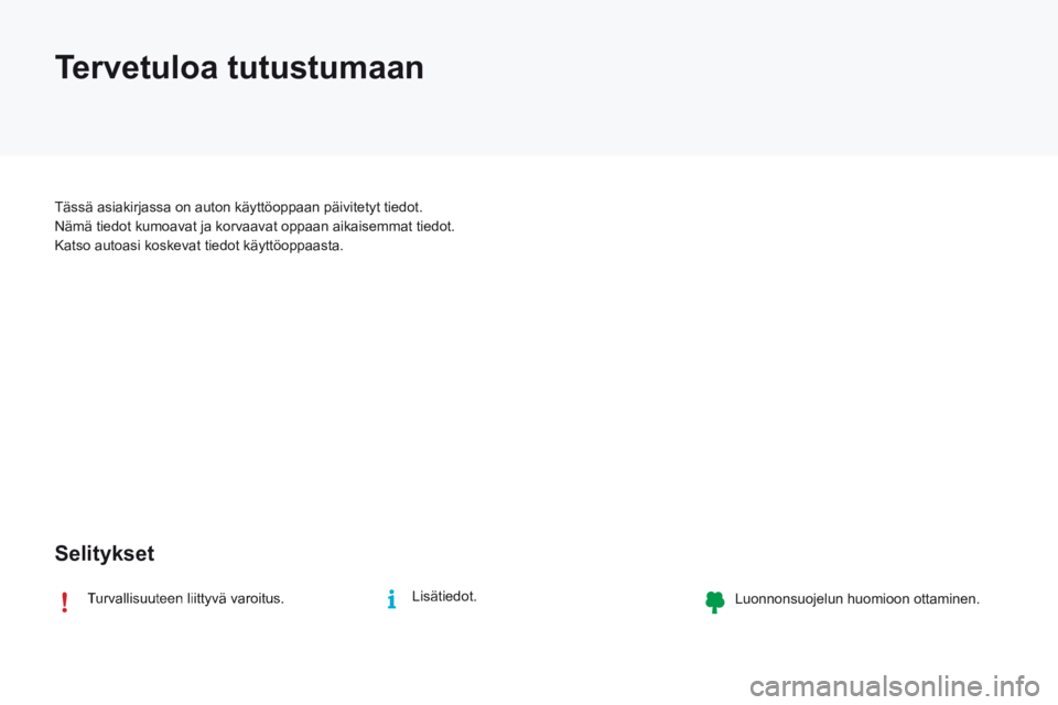 CITROEN C4 2017  Omistajan Käsikirjat (in Finnish) C4-2-additif_ﬁ _Chap00b_bienvenue_ed02-2015
  Turvallisuuteen liittyvä varoitus.    Lisätiedot.    Luonnonsuojelun huomioon ottaminen.  
 Tervetuloa  tutustumaan 
  Tässä asiakirjassa on auton k