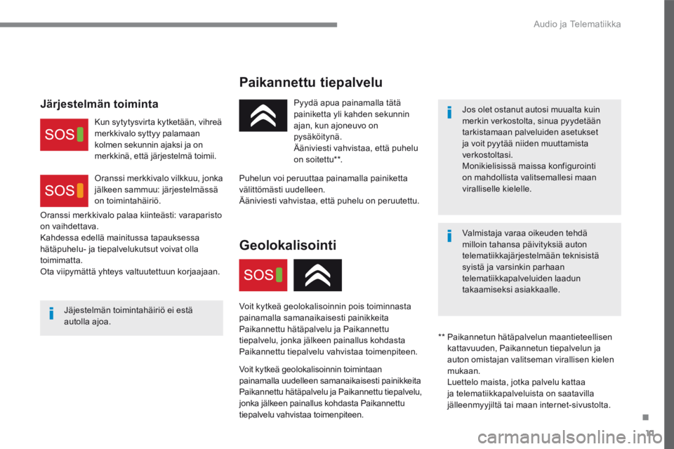 CITROEN C4 2017 Omistajan Käsikirjat (in Finnish) .
Audio ja Telematiikka 11
C4-2-additif_fi_Chap10a_BTA-2_ed02-2015
Paikannettu tiepalvelu
Jäjestelmän toimintahäiriö ei estä a u t o l l a a j o a .
Pyydä apua painamalla tätä CITROEN C4 2017 Omistajan Käsikirjat (in Finnish) .
Audio ja Telematiikka 11
C4-2-additif_fi_Chap10a_BTA-2_ed02-2015
Paikannettu tiepalvelu
Jäjestelmän toimintahäiriö ei estä a u t o l l a a j o a .
Pyydä apua painamalla tätä