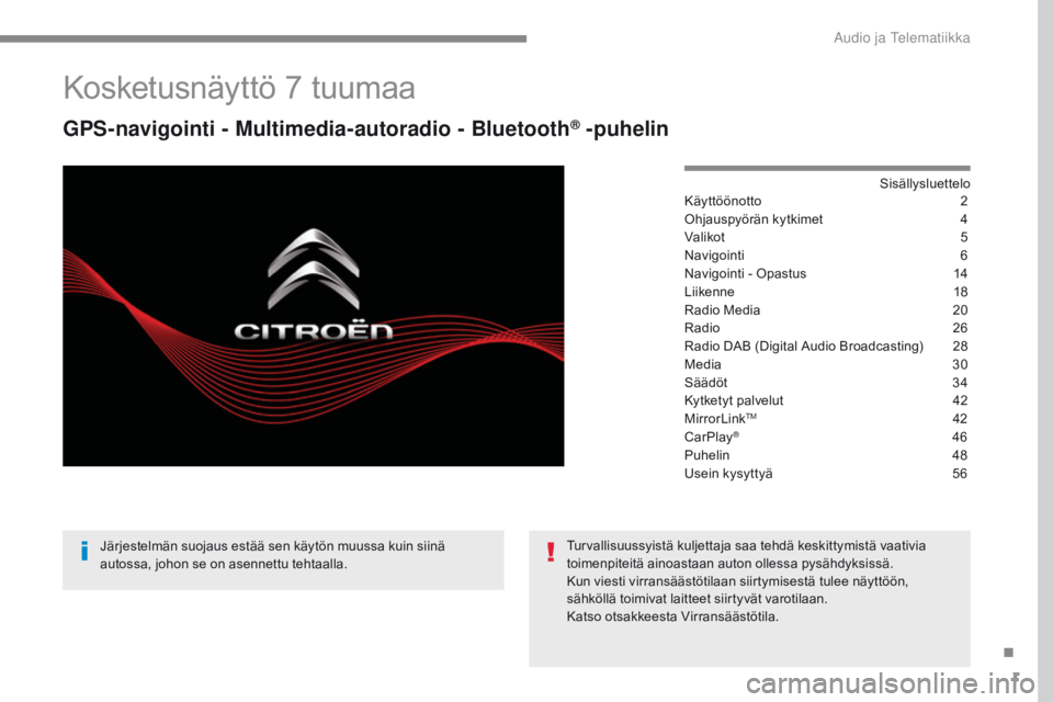 CITROEN C4 2017 Omistajan Käsikirjat (in Finnish) 1
C4-2_additif_Web_fi_Chap10b_SMEGplus_ed02-2015
Kosketusnäyttö 7 tuumaa
GPS-navigointi - Multimedia-autoradio - Bluetooth® -puhelin
Sisällysluettelo
Käyttöönotto 2
O
hjauspyörän kytkimet
4
CITROEN C4 2017 Omistajan Käsikirjat (in Finnish) 1
C4-2_additif_Web_fi_Chap10b_SMEGplus_ed02-2015
Kosketusnäyttö 7 tuumaa
GPS-navigointi - Multimedia-autoradio - Bluetooth® -puhelin
Sisällysluettelo
Käyttöönotto 2
O
hjauspyörän kytkimet
4