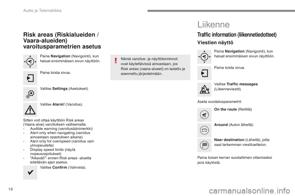 CITROEN C4 2017 Omistajan Käsikirjat (in Finnish) 18
C4-2_additif_Web_fi_Chap10b_SMEGplus_ed02-2015
Risk areas (Riskialueiden /
V aara-alueiden)
varoitusparametrien asetus
Paina Navigation (Navigointi), kun
haluat ensimmäisen sivun näyttöön. CITROEN C4 2017 Omistajan Käsikirjat (in Finnish) 18
C4-2_additif_Web_fi_Chap10b_SMEGplus_ed02-2015
Risk areas (Riskialueiden /
V aara-alueiden)
varoitusparametrien asetus
Paina Navigation (Navigointi), kun
haluat ensimmäisen sivun näyttöön.