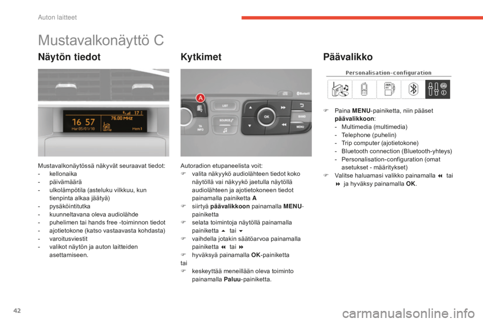 CITROEN C4 2017  Omistajan Käsikirjat (in Finnish) 42
C4-2_fi_Chap01_instruments-de-bord_ed02-2015
Mustavalkonäyttö C
Mustavalkonäytössä näkyvät seuraavat tiedot:
- kellonaika
-
 päi

vämäärä
-
 ul

kolämpötila (asteluku vilkkuu, kun 
ti