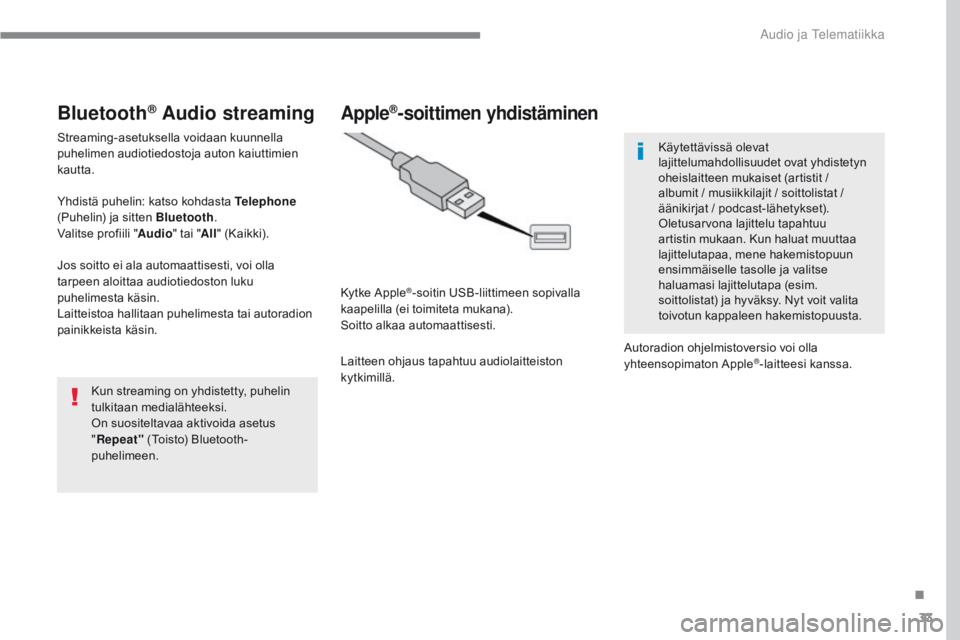 CITROEN C4 2017 Omistajan Käsikirjat (in Finnish) 33
C4-2_additif_Web_fi_Chap10b_SMEGplus_ed02-2015
Bluetooth® Audio streaming
Streaming-asetuksella voidaan kuunnella
puhelimen audiotiedostoja auton kaiuttimien
kautta.
Yhdistä puhelin: katso kohd CITROEN C4 2017 Omistajan Käsikirjat (in Finnish) 33
C4-2_additif_Web_fi_Chap10b_SMEGplus_ed02-2015
Bluetooth® Audio streaming
Streaming-asetuksella voidaan kuunnella
puhelimen audiotiedostoja auton kaiuttimien
kautta.
Yhdistä puhelin: katso kohd