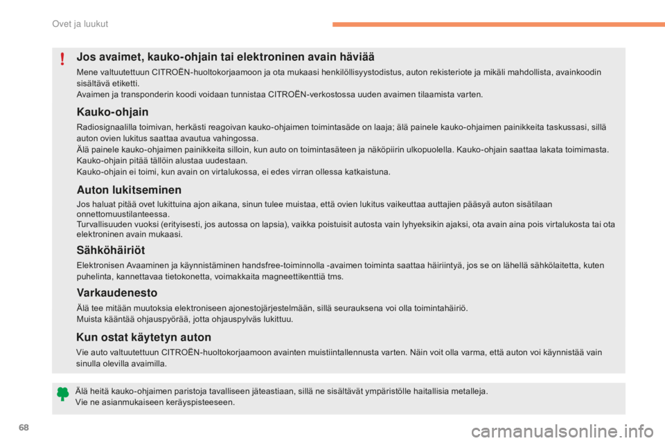 CITROEN C4 2017 Omistajan Käsikirjat (in Finnish) 68
C4-2_fi_Chap02_ouvertures_ed02-2015
Kauko-ohjain
Radiosignaalilla toimivan, herkästi reagoivan kauko-ohjaimen toimintasäde on laaja; älä painele kauko-ohjaimen painikkeita taskussasi, sillä
a CITROEN C4 2017 Omistajan Käsikirjat (in Finnish) 68
C4-2_fi_Chap02_ouvertures_ed02-2015
Kauko-ohjain
Radiosignaalilla toimivan, herkästi reagoivan kauko-ohjaimen toimintasäde on laaja; älä painele kauko-ohjaimen painikkeita taskussasi, sillä
a