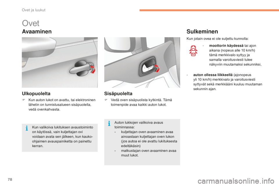 CITROEN C4 2017  Omistajan Käsikirjat (in Finnish) 78
C4-2_fi_Chap02_ouvertures_ed02-2015
Ovet
Avaaminen
Ulkopuolelta
F Kun auton lukot on avattu, tai elektroninen 
lähetin on tunnistusalueen sisäpuolella, 
vedä ovenkahvasta.
Sisäpuolelta
F Vedä 