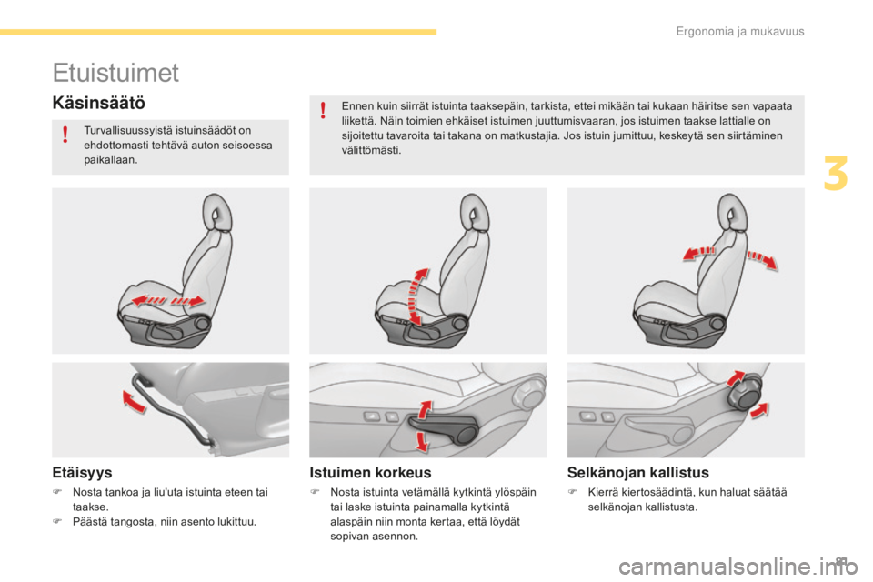 CITROEN C4 2017  Omistajan Käsikirjat (in Finnish) 81
C4-2_fi_Chap03_ergonomie-et-confort_ed02-2015
Etuistuimet
Käsinsäätö
EtäisyysIstuimen korkeusSelkänojan kallistus
F Nosta tankoa ja liu'uta istuinta eteen tai 
t
aakse.
F
 Pä

ästä tan